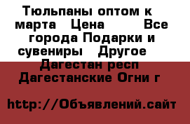 Тюльпаны оптом к 8 марта › Цена ­ 33 - Все города Подарки и сувениры » Другое   . Дагестан респ.,Дагестанские Огни г.